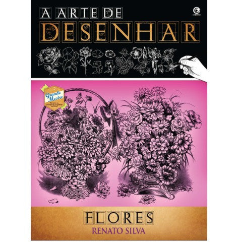 A Arte de Desenhar Flores - Renato Silva